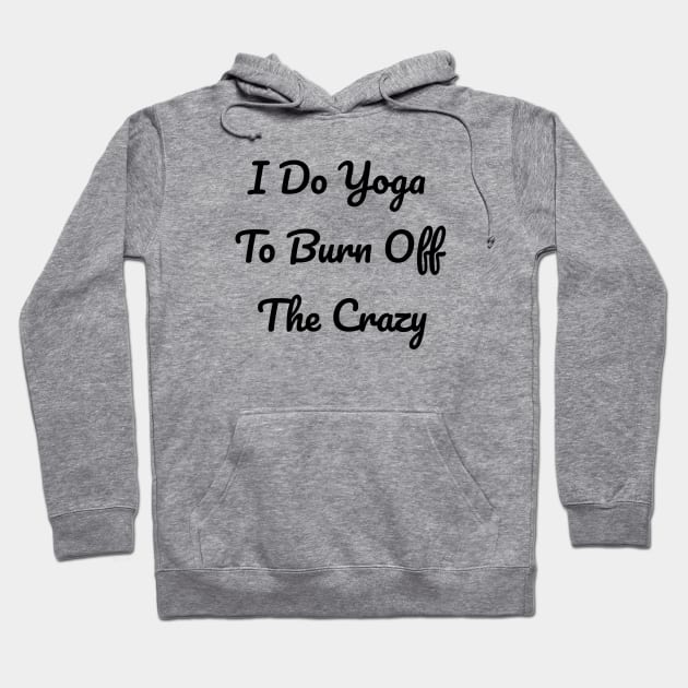 I Do Yoga To Burn Off The Crazy Hoodie by Jitesh Kundra